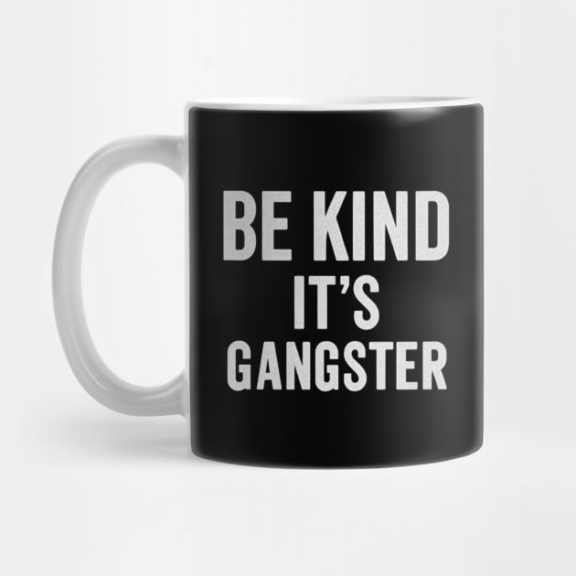 Be Kind It's Gangster by Stylecombinator
